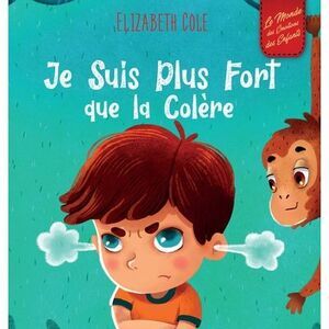 Je Suis Plus Fort que la Colère: un Livre Illustré sur la Gestion de la Colère e
